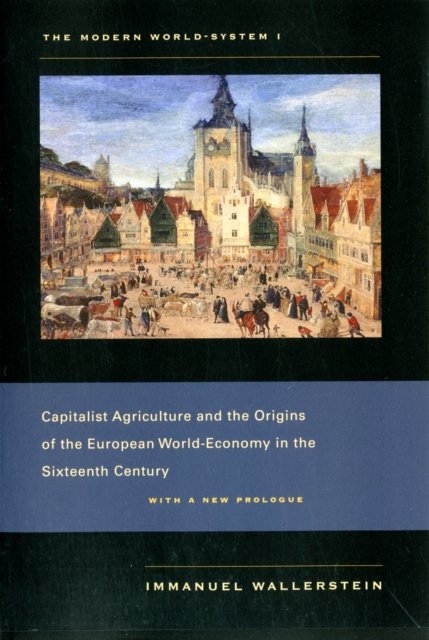 The Modern World–System I – Capitalist Agriculture  and the Origins of the European World–Economy in the Sixteenth Century