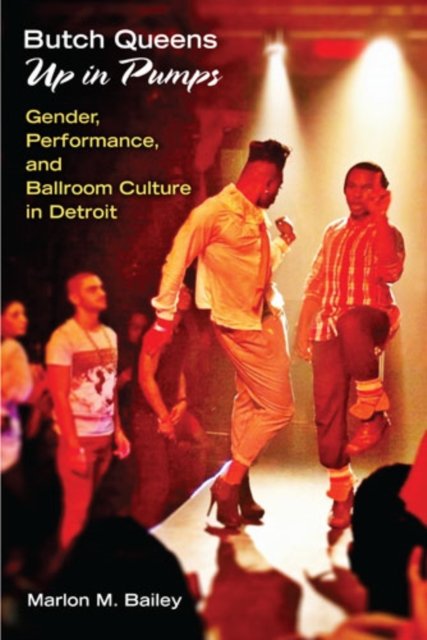 Butch Queens Up in Pumps – Gender, Performance, and Ballroom Culture in Detroit