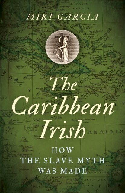 Caribbean Irish, The – How the Slave Myth was Made