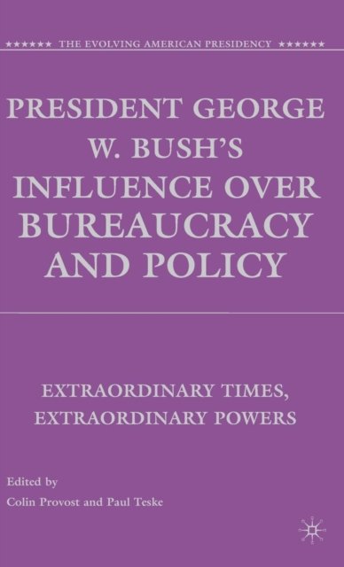 President George W. Bush''s Influence over Bureaucracy and Policy