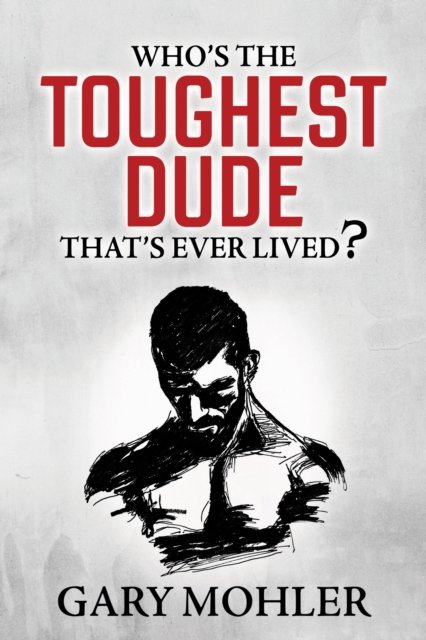 Who''s the Toughest Dude That''s Ever Lived?