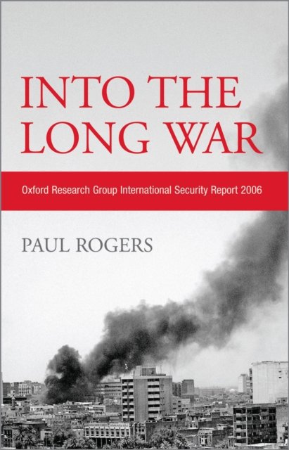 Into the Long War – Oxford Research Group International Security Report 2006