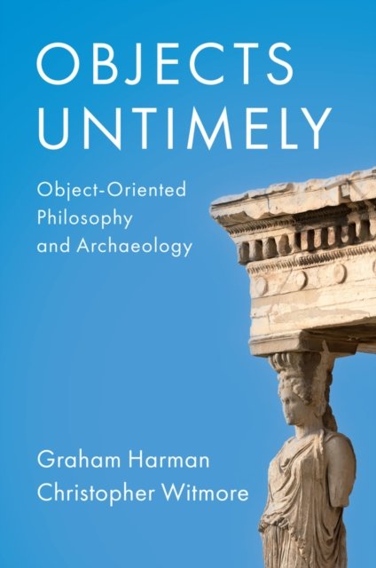 Objects Untimely – Object–Oriented Philosophy and Archaeology