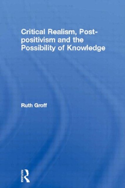 Critical Realism, Post-Positivism, and the Possibility of Knowledge