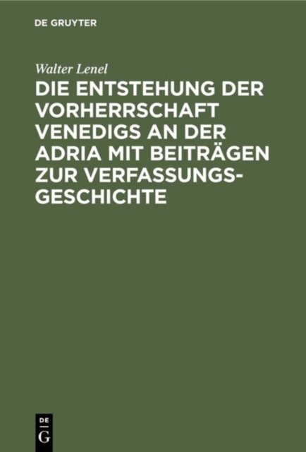 Die Entstehung Der Vorherrschaft Venedigs an Der Adria Mit Beitragen Zur Verfassungsgeschichte