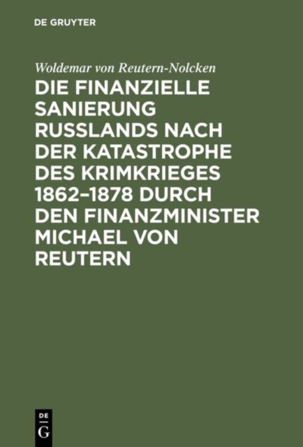 Die finanzielle Sanierung Rußlands nach der Katastrophe des Krimkrieges 1862-1878 durch den Finanzminister Michael von Reutern