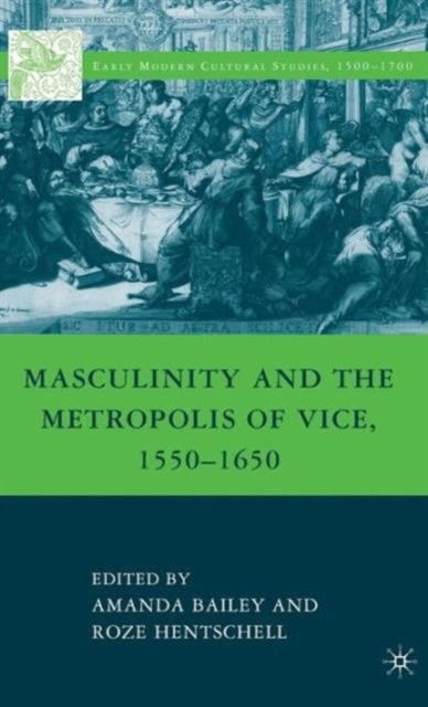 Masculinity and the Metropolis of Vice, 1550-1650