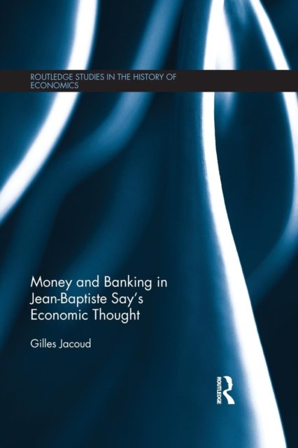 Money and Banking in Jean-Baptiste Say''s Economic Thought