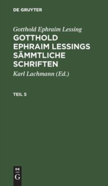 Gotthold Ephraim Lessing: Gotthold Ephraim Lessings Sammtliche Schriften. Teil 5