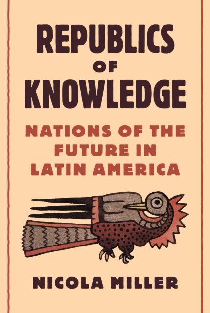 Republics of Knowledge – Nations of the Future in Latin America