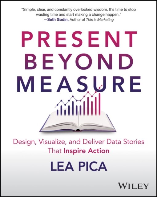 Present Beyond Measure – Design, Visualize, and Deliver Data Stories That Inspire Action