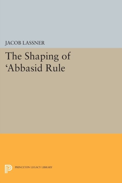 The Shaping of `Abbasid Rule