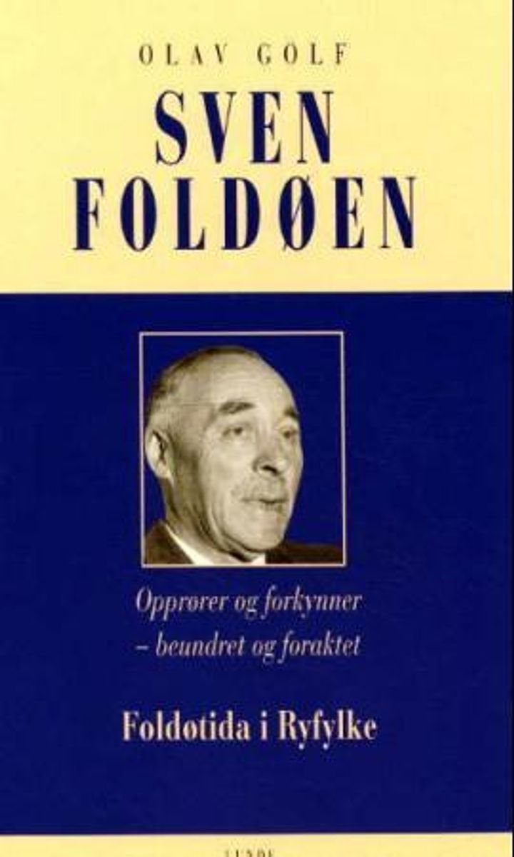 Sven Foldøen - opprører og forkynner - beundret og foraktet : foldøtida i Ryfylke