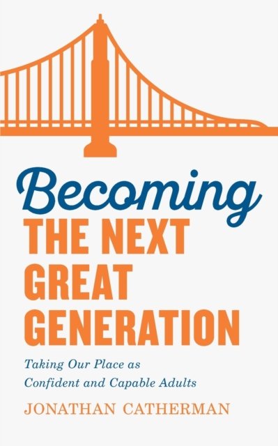 Becoming the Next Great Generation – Taking Our Place as Confident and Capable Adults