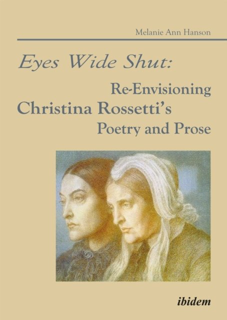 Eyes Wide Shut: Re-Envisioning Christina Rossetti’s Poetry and Prose