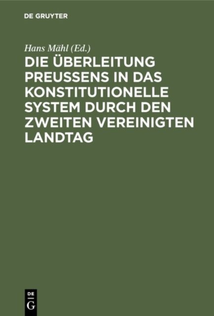 Die Uberleitung Preußens in Das Konstitutionelle System Durch Den Zweiten Vereinigten Landtag
