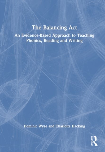 The Balancing Act: An Evidence-Based Approach to Teaching Phonics, Reading and Writing
