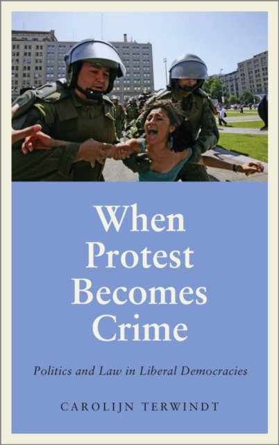 When Protest Becomes Crime – Politics and Law in Liberal Democracies