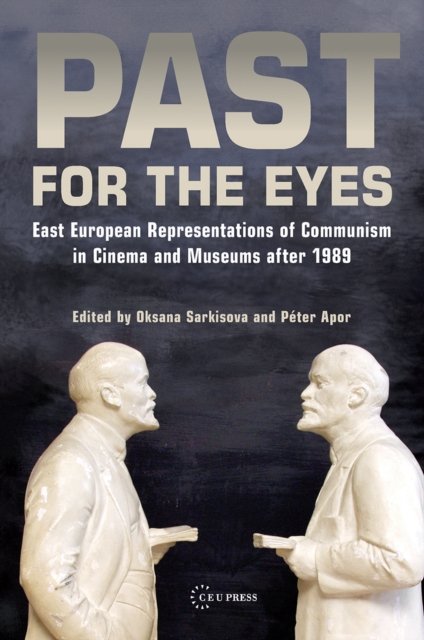 Past for the Eyes – East European Representations of Communism in Cinema and Museums After 1989