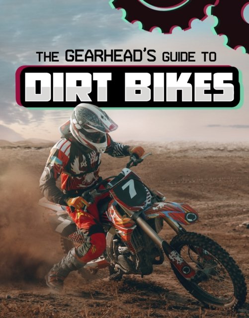 Gearhead''s Guide to Dirt Bikes