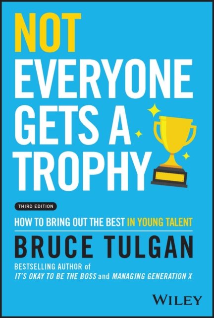 Not Everyone Gets a Trophy 3rd Edition – How to Bring Out the Best in Young Talent