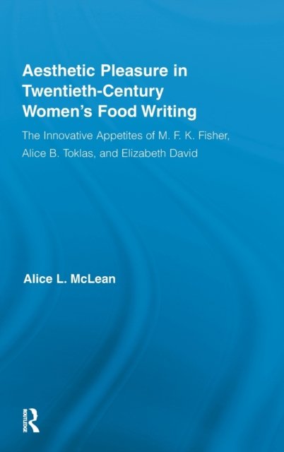 Aesthetic Pleasure in Twentieth-Century Women''s Food Writing