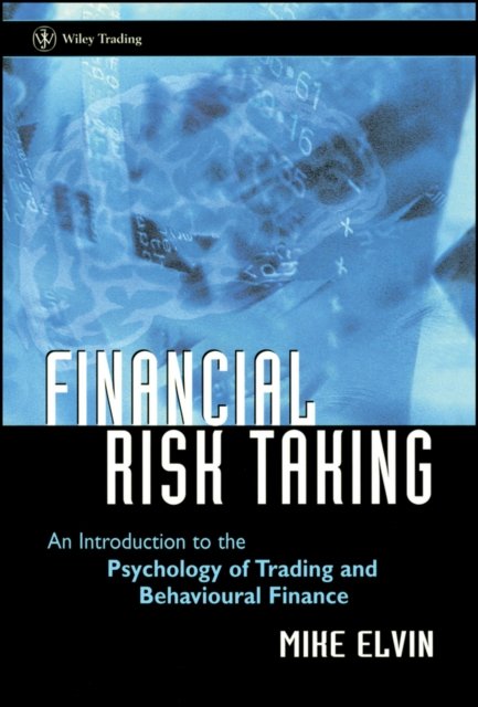 Financial Risk Taking – An Introduction to the Psychology of Trading and Behavioural Finance