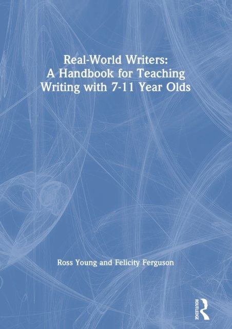 Real-World Writers: A Handbook for Teaching Writing with 7-11 Year Olds