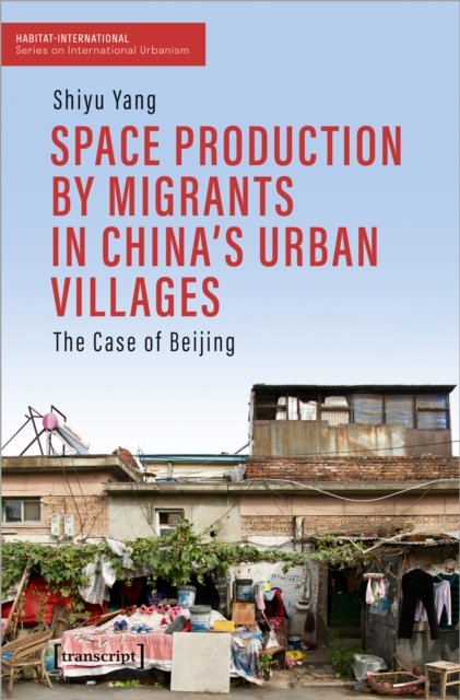 Space Production by Migrants in China''s Urban Villages