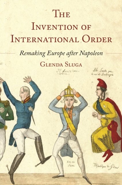 The Invention of International Order – Remaking Europe after Napoleon