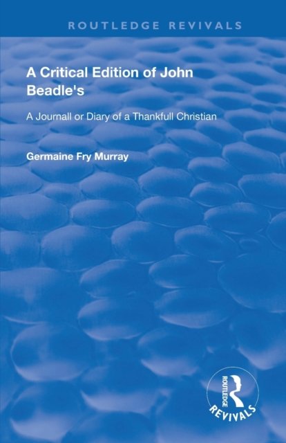 A Critical Edition of John Beadle's a Journall or Diary of a Thankfull Christian