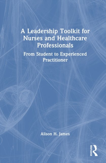 A Leadership Toolkit for Nurses and Healthcare Professionals