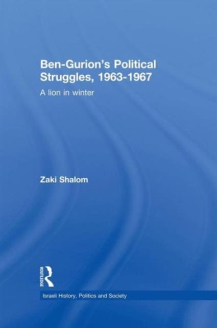 Ben-Gurion''s Political Struggles, 1963-1967