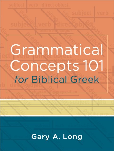 Grammatical Concepts 101 for Biblical Greek – Learning Biblical Greek Grammatical Concepts through English Grammar