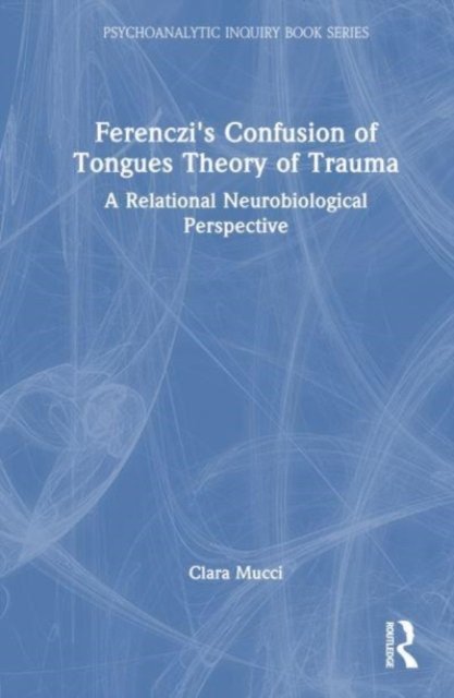 Ferenczi''s Confusion of Tongues Theory of Trauma