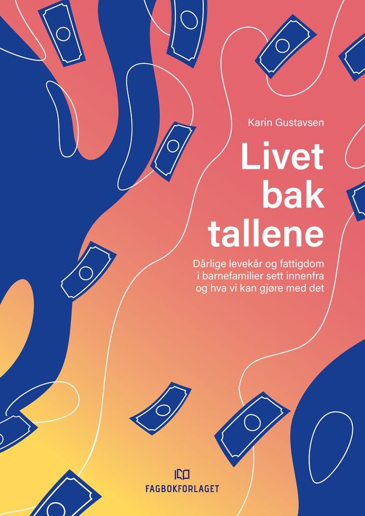 Livet bak tallene - dårlige levekår og fattigdom i barnefamilier sett innenfra og hva vi kan gjøre med det