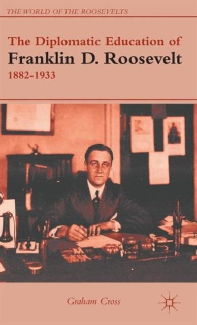 The Diplomatic Education of Franklin D. Roosevelt, 1882–1933
