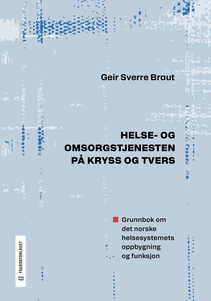 Helse- og omsorgstjenesten på kryss og tvers - grunnbok om det norske helsesystemets oppbygning og funksjon