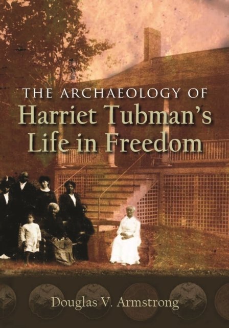 The Archaeology of Harriet Tubman''s Life in Freedom