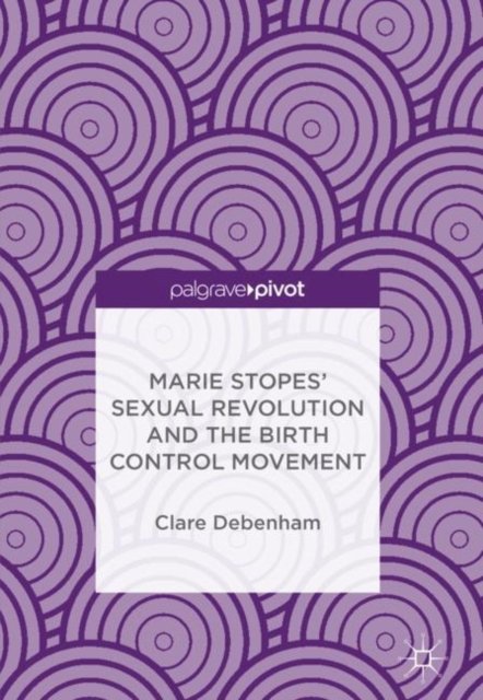 Marie Stopes'' Sexual Revolution and the Birth Control Movement