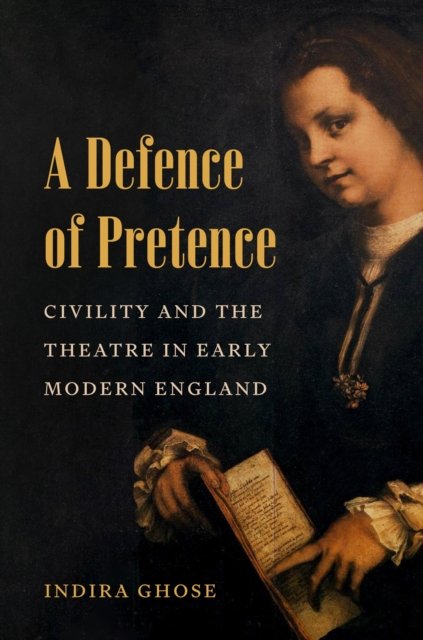 A Defence of Pretence – Civility and the Theatre in Early Modern England