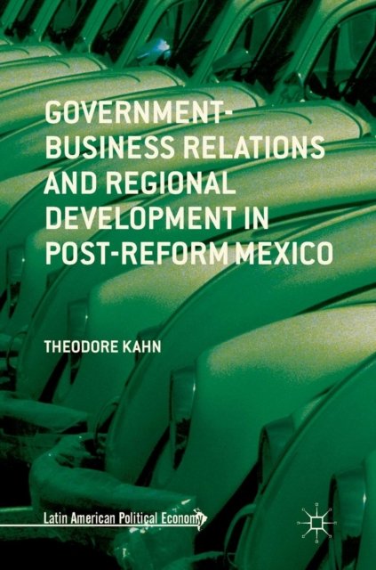 Government-Business Relations and Regional Development in Post-Reform Mexico
