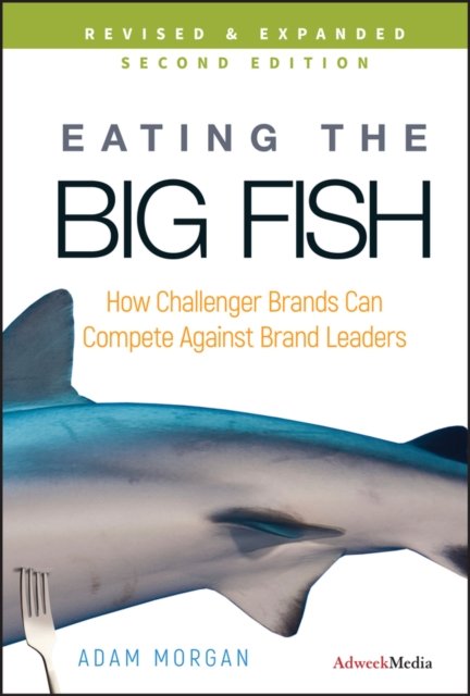 Eating the Big Fish – How Challenger Brands Can Compete Against Brand Leaders 2e