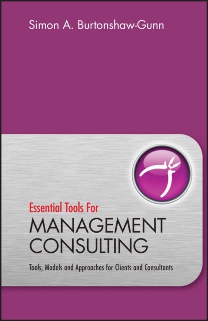 Essential Tools Management Consulting – Tools, Models and Approaches for Clients and Consultants