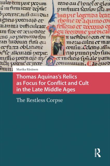 Thomas Aquinas''s Relics as Focus for Conflict and Cult in the Late Middle Ages