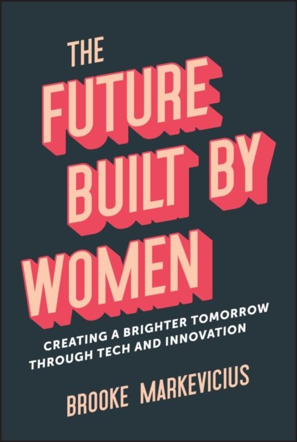 The Future Built by Women – Creating a Brighter Tomorrow Through Tech and Innovation