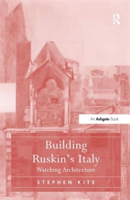 Building Ruskin''s Italy