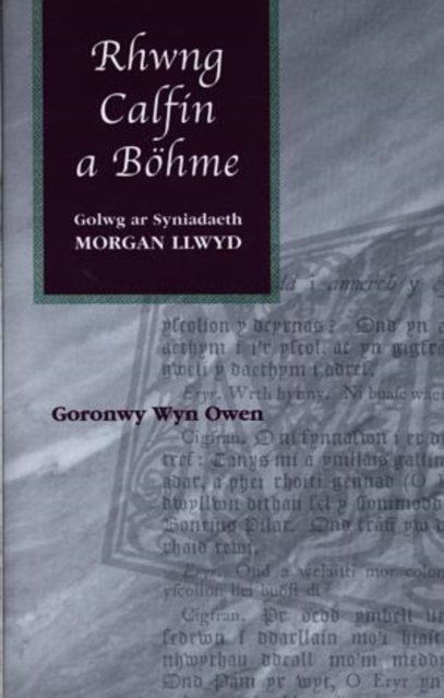 Rhwng Calfin a Böhme - Golwg ar Syniadaeth Morgan Llwyd