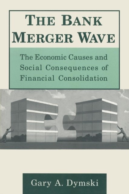 The Bank Merger Wave: The Economic Causes and Social Consequences of Financial Consolidation