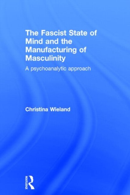 The Fascist State of Mind and the Manufacturing of Masculinity
